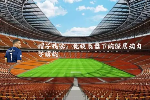 帽子戏法：竞技表象下的深层动力学解构