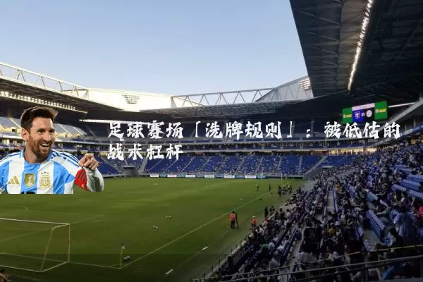 足球赛场「洗牌规则」：被低估的战术杠杆