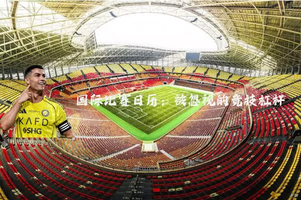 国际比赛日历:被忽视的竞技杠杆
