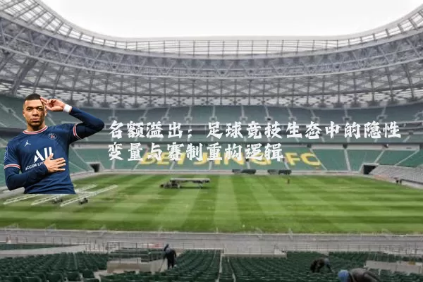 名额溢出：足球竞技生态中的隐性变量与赛制重构逻辑
