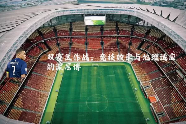 双赛区作战：竞技效率与地理适应的深层博弈